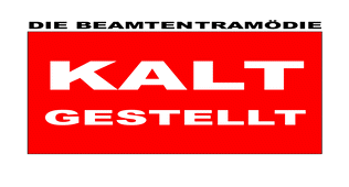 Kaltegestellt - Die Beamtentramödie